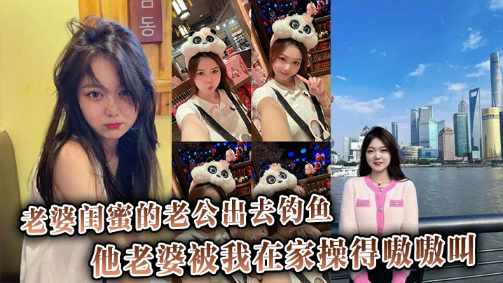 老婆闺蜜的老公出去钓鱼他老婆被我在家操得嗷嗷叫还骂他是废材